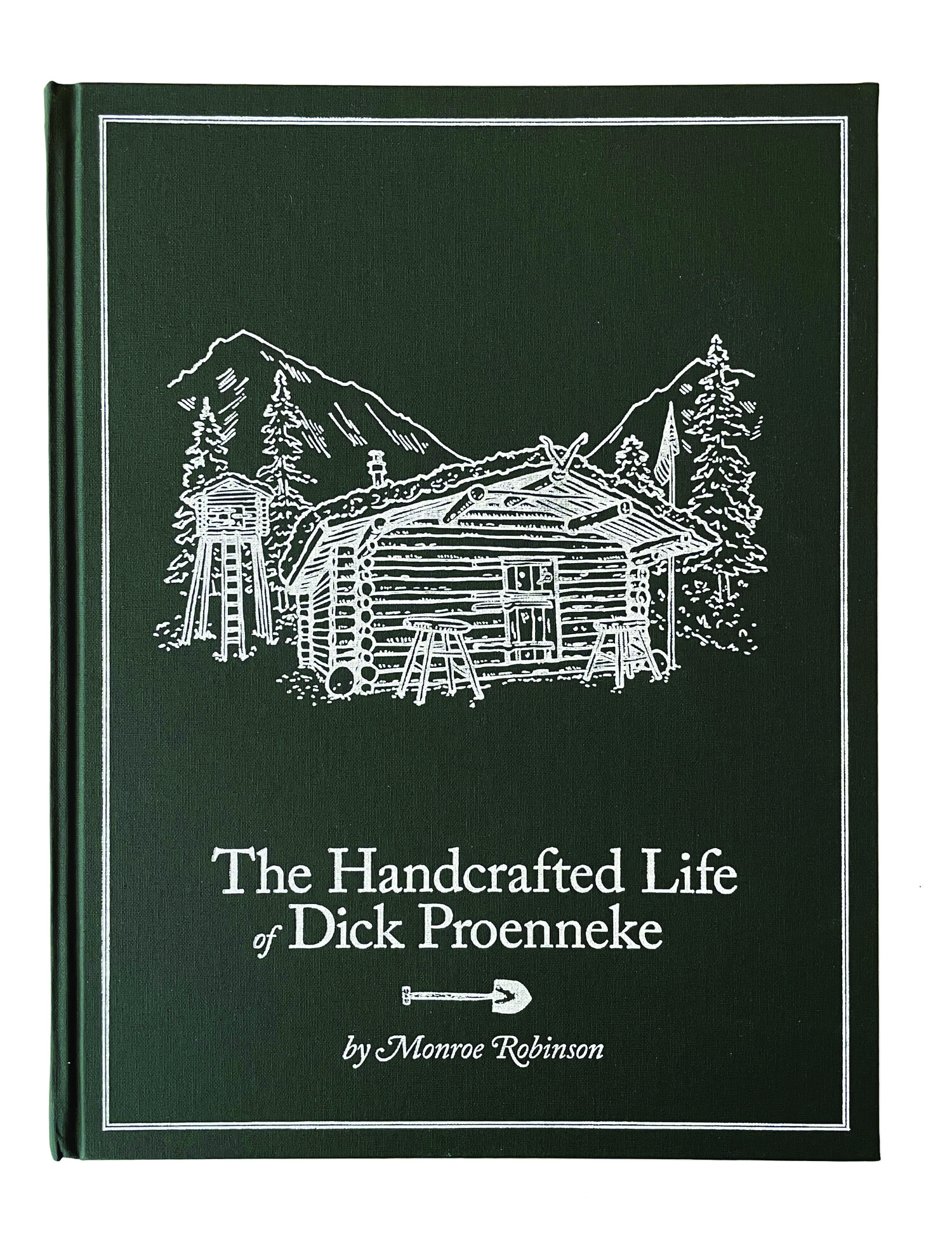 The Handcrafted Life of Dick Proenneke by Monroe Robinson