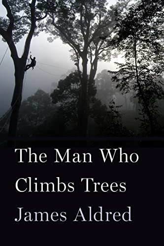 The Man Who Climbs Trees by James Aldred